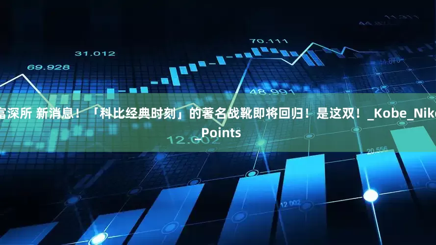富深所 新消息！「科比经典时刻」的著名战靴即将回归！是这双！_Kobe_Nike_Points